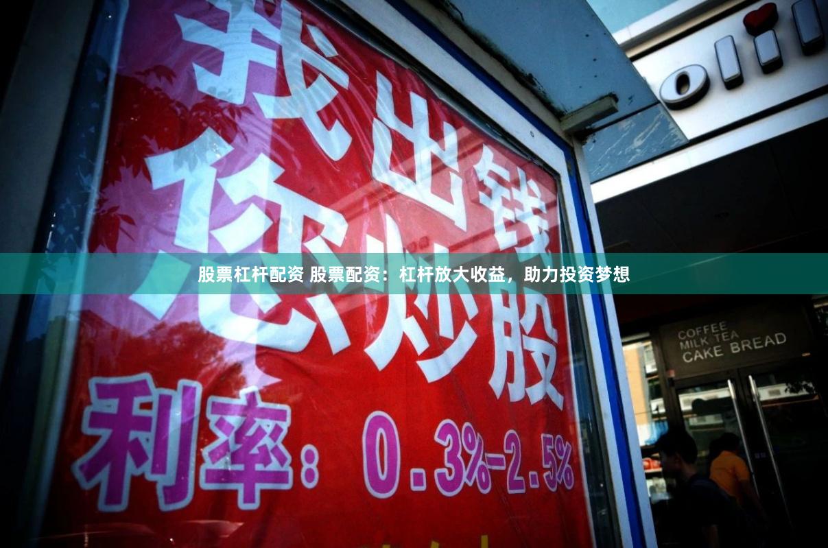 股票杠杆配资 股票配资：杠杆放大收益，助力投资梦想