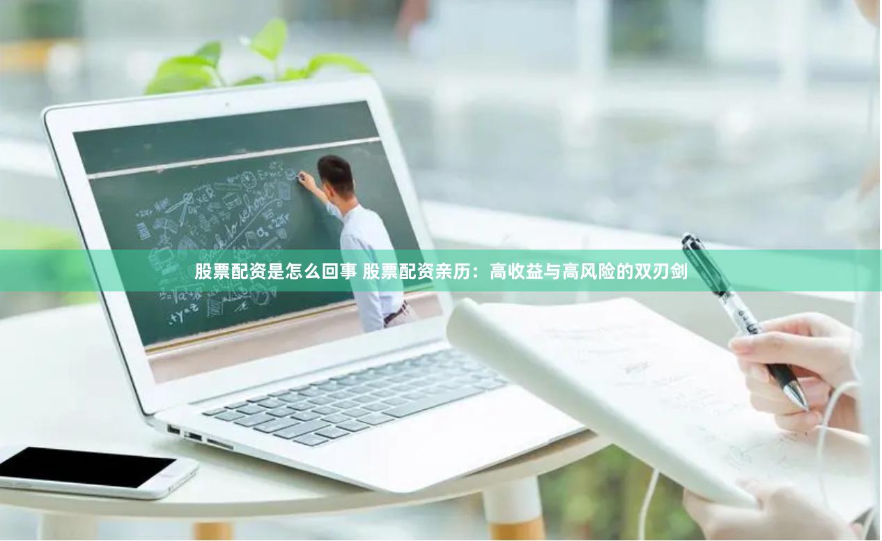 股票配资是怎么回事 股票配资亲历：高收益与高风险的双刃剑