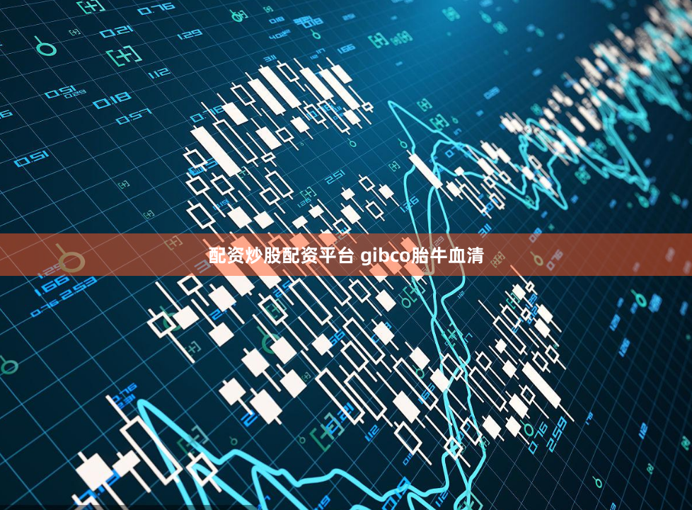 配资炒股配资平台 gibco胎牛血清