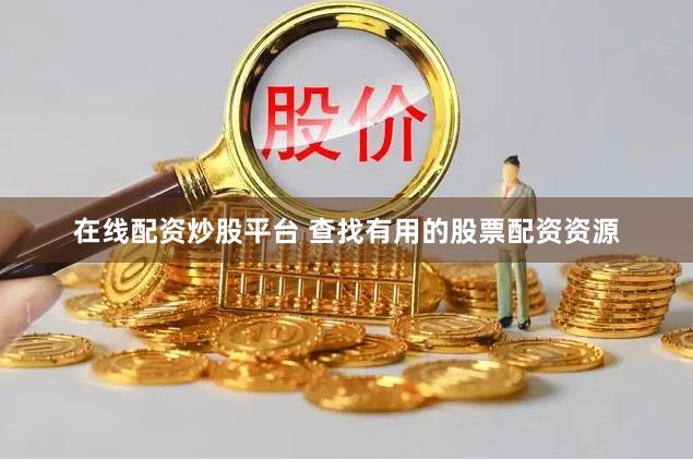 在线配资炒股平台 查找有用的股票配资资源