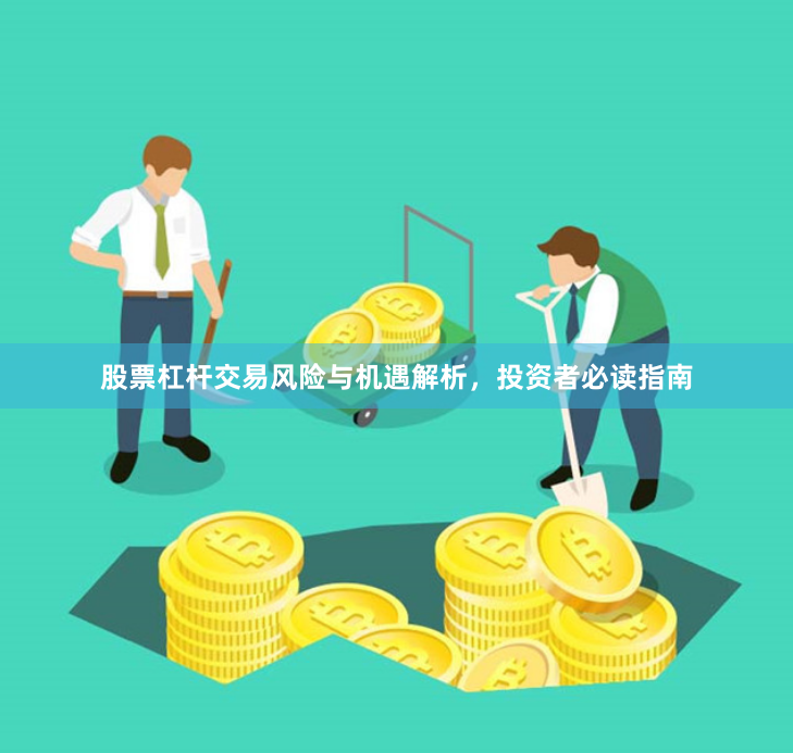 股票杠杆交易风险与机遇解析，投资者必读指南