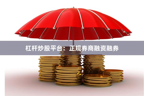 杠杆炒股平台：正规券商融资融券