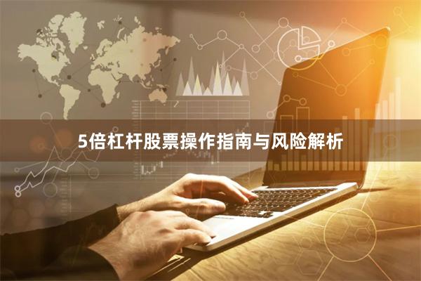 5倍杠杆股票操作指南与风险解析