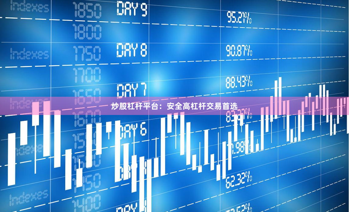 炒股杠杆平台：安全高杠杆交易首选