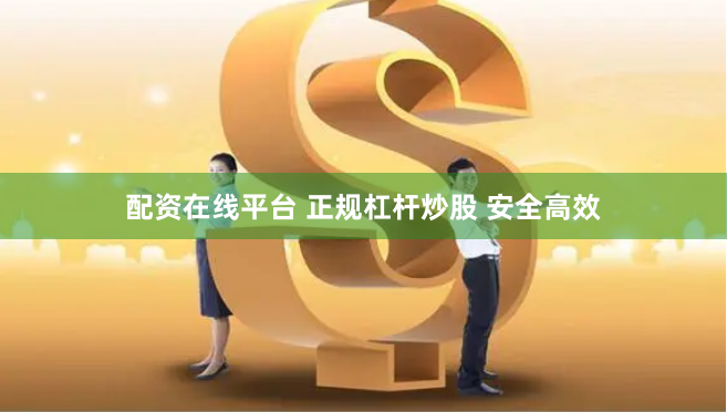 配资在线平台 正规杠杆炒股 安全高效