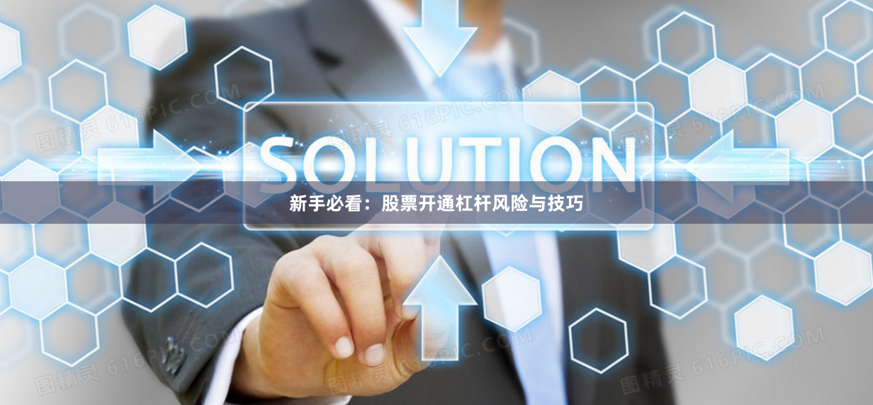 新手必看：股票开通杠杆风险与技巧