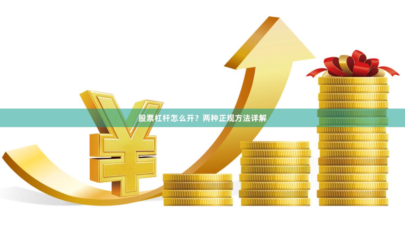 股票杠杆怎么开？两种正规方法详解